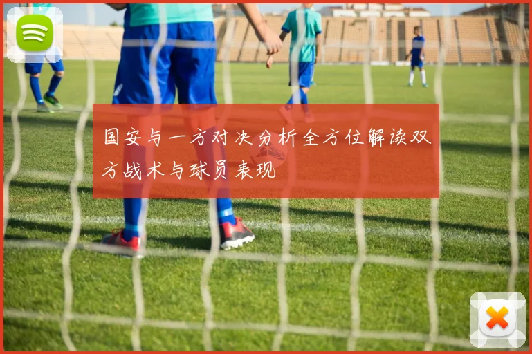 国安与一方对决分析全方位解读双方战术与球员表现