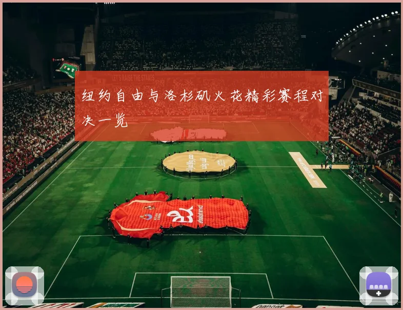 纽约自由与洛杉矶火花精彩赛程对决一览