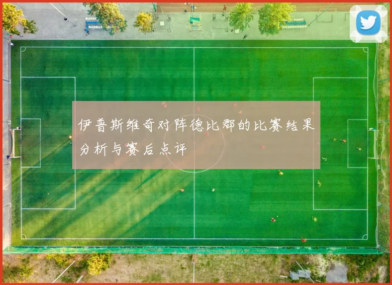 伊普斯维奇对阵德比郡的比赛结果分析与赛后点评